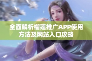 全面解析榴莲推广APP使用方法及网站入口攻略