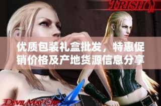 优质包装礼盒批发，特惠促销价格及产地货源信息分享