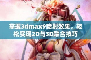 掌握3dmax9喷射效果，轻松实现2D与3D融合技巧