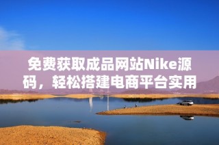 免费获取成品网站Nike源码，轻松搭建电商平台实用指南