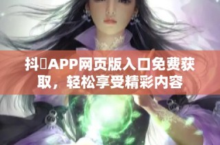 抖抈APP网页版入口免费获取，轻松享受精彩内容