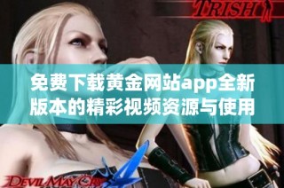 免费下载黄金网站app全新版本的精彩视频资源与使用指南