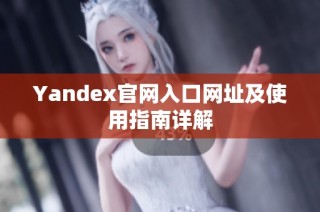 Yandex官网入口网址及使用指南详解