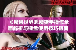 《魔兽世界恶魔猎手操作全面解析与键盘使用技巧指南》