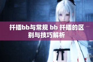 扦插bb与常规 bb 扦插的区别与技巧解析