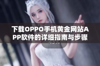 下载OPPO手机黄金网站APP软件的详细指南与步骤