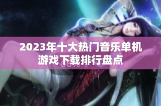 2023年十大热门音乐单机游戏下载排行盘点