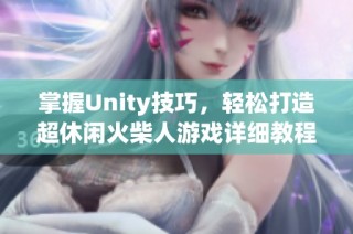 掌握Unity技巧，轻松打造超休闲火柴人游戏详细教程