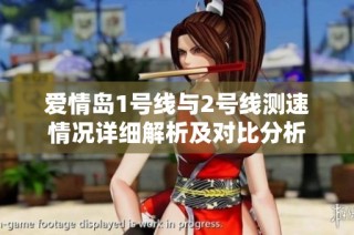 爱情岛1号线与2号线测速情况详细解析及对比分析
