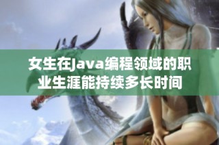 女生在Java编程领域的职业生涯能持续多长时间