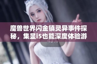 魔兽世界闪金镇灵异事件探秘，集显i5也能深度体验游戏魅力