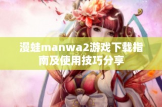 漫蛙manwa2游戏下载指南及使用技巧分享