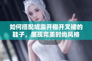 如何搭配妮露开襟开叉裙的鞋子，展现完美时尚风格