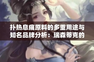 扑热息痛原料的多重用途与知名品牌分析：瑞森蒂克的贡献