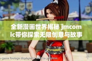 全新漫画世界揭秘 jmcomic带你探索无限创意与故事魅力