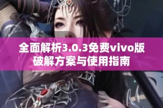 全面解析3.0.3免费vivo版破解方案与使用指南