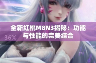 全新红桃M8N3揭秘：功能与性能的完美结合