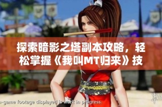 探索暗影之塔副本攻略，轻松掌握《我叫MT归来》技巧与策略