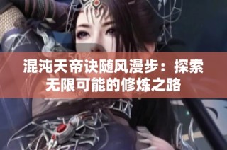 混沌天帝诀随风漫步：探索无限可能的修炼之路