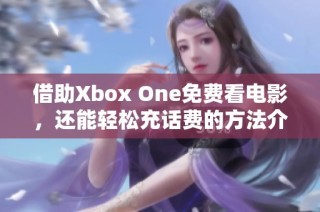 借助Xbox One免费看电影，还能轻松充话费的方法介绍