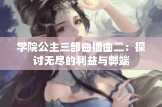 学院公主三部曲插曲二：探讨无尽的利益与弊端