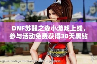 DNF苏醒之森小游戏上线，参与活动免费获得30天黑钻奖励