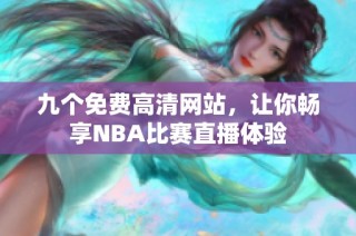 九个免费高清网站，让你畅享NBA比赛直播体验