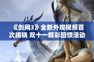 《剑网3》全新外观视频首次揭晓 双十一精彩回馈活动来袭