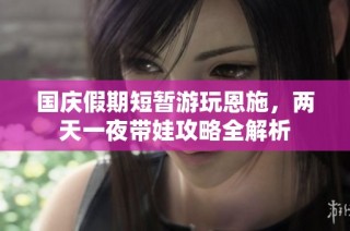 国庆假期短暂游玩恩施，两天一夜带娃攻略全解析