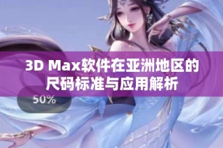 3D Max软件在亚洲地区的尺码标准与应用解析