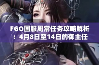 FGO国服周常任务攻略解析：4月8日至14日的御主任务完成指南