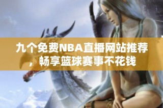 九个免费NBA直播网站推荐，畅享篮球赛事不花钱