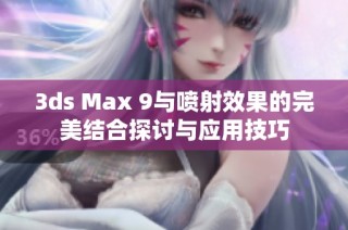 3ds Max 9与喷射效果的完美结合探讨与应用技巧