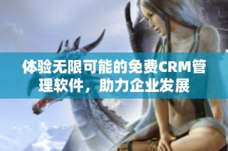 体验无限可能的免费CRM管理软件，助力企业发展