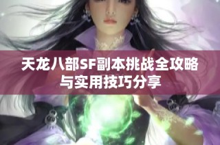 天龙八部SF副本挑战全攻略与实用技巧分享