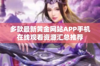 多款最新黄金网站APP手机在线观看资源汇总推荐