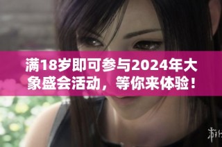 满18岁即可参与2024年大象盛会活动，等你来体验！