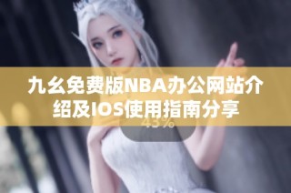 九幺免费版NBA办公网站介绍及IOS使用指南分享