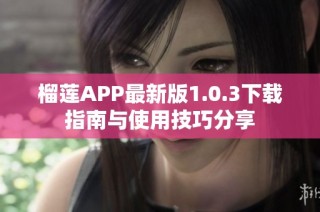 榴莲APP最新版1.0.3下载指南与使用技巧分享