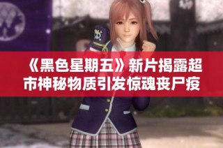 《黑色星期五》新片揭露超市神秘物质引发惊魂丧尸疫情