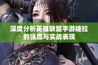 深度分析英雄联盟手游婕拉的强度与实战表现