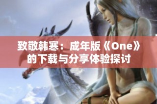 致敬韩寒：成年版《One》的下载与分享体验探讨