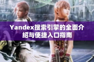 Yandex搜索引擎的全面介绍与便捷入口指南