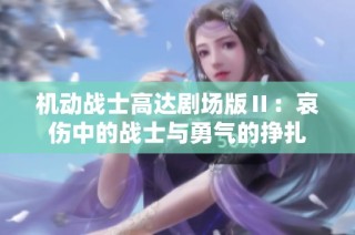 机动战士高达剧场版Ⅱ：哀伤中的战士与勇气的挣扎