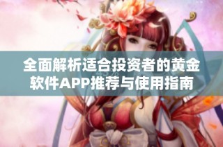 全面解析适合投资者的黄金软件APP推荐与使用指南