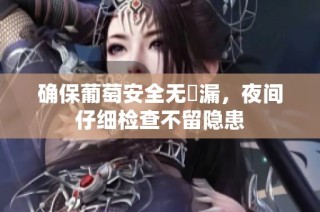 确保葡萄安全无洩漏，夜间仔细检查不留隐患