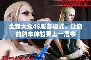 全新大众4S服务模式，让您的购车体验更上一层楼