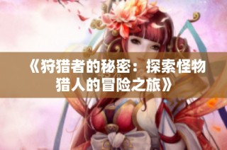 《狩猎者的秘密：探索怪物猎人的冒险之旅》