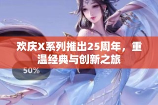 欢庆X系列推出25周年，重温经典与创新之旅