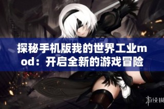 探秘手机版我的世界工业mod：开启全新的游戏冒险体验